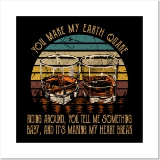 You Make My Earth Quake Riding Around, You Tell Me Something, Baby, And It's Making My Heart Break Glass Whiskeys Country Music Posters and Art